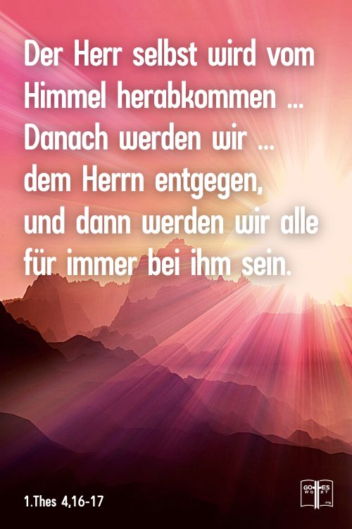 Der Herr selbst wird vom Himmel herabkommen ... Danach werden wir ... dem Herrn entgegen, und dann werden wir alle für immer bei ihm sein, 1Thes 4,16-17