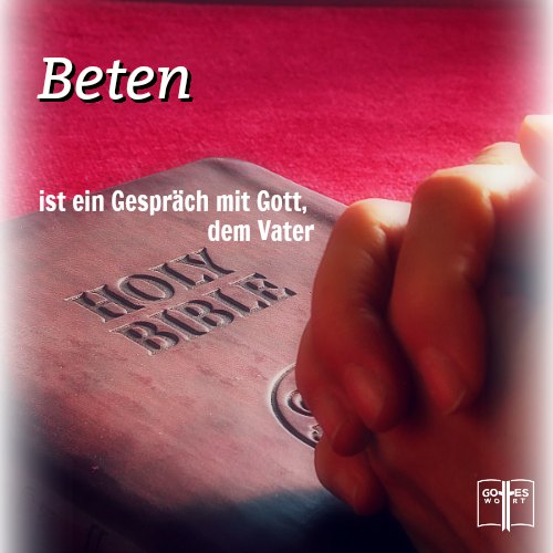 Beten ist eine wörtliche Äußerung, ein Gespräch mit Gott dem Vater