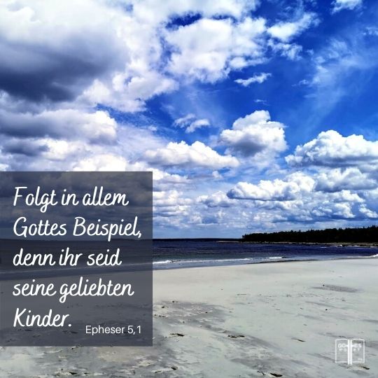 Folgt in allem Gottes Beispiel, denn ihr seid seine geliebten Kinder, Epheser 5,1