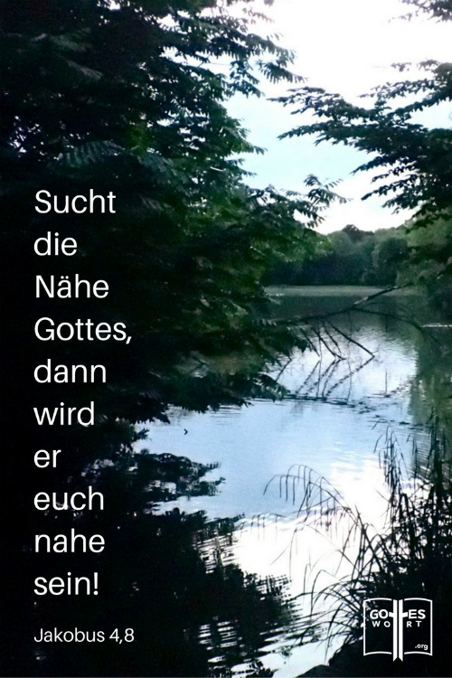 Sucht die Nähe Gottes, dann wird er euch nahe sein! Wascht ´die Schuld` von euren Händen, ihr Sünder! Reinigt eure Herzen, ihr Unentschlossenen!
Jakobus 4,8