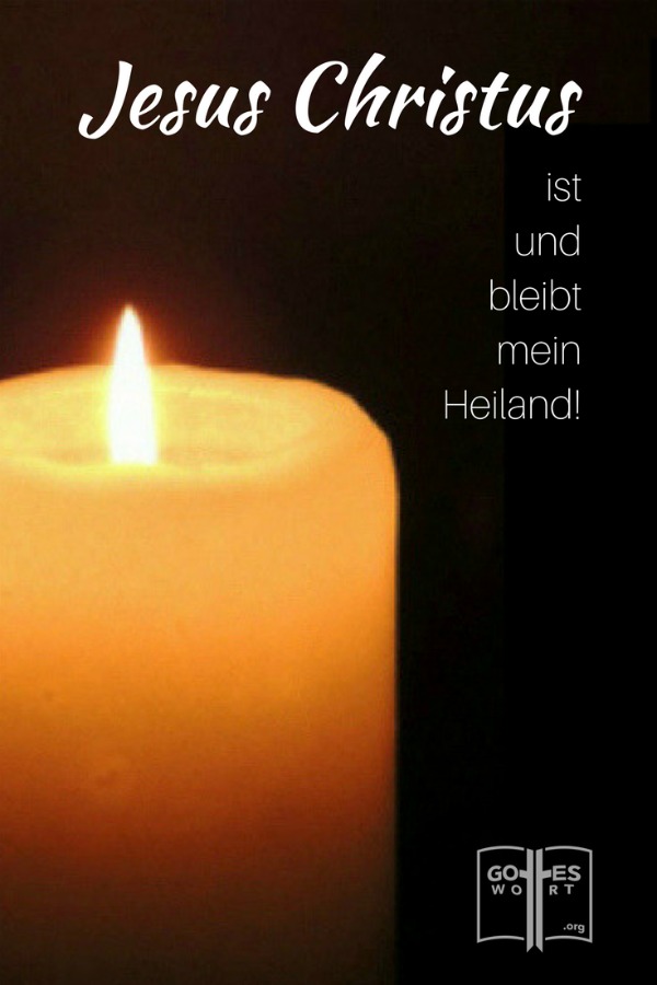 Jesus Christus ist und bleibt mein Heiland.
(Kerze und Flamme)