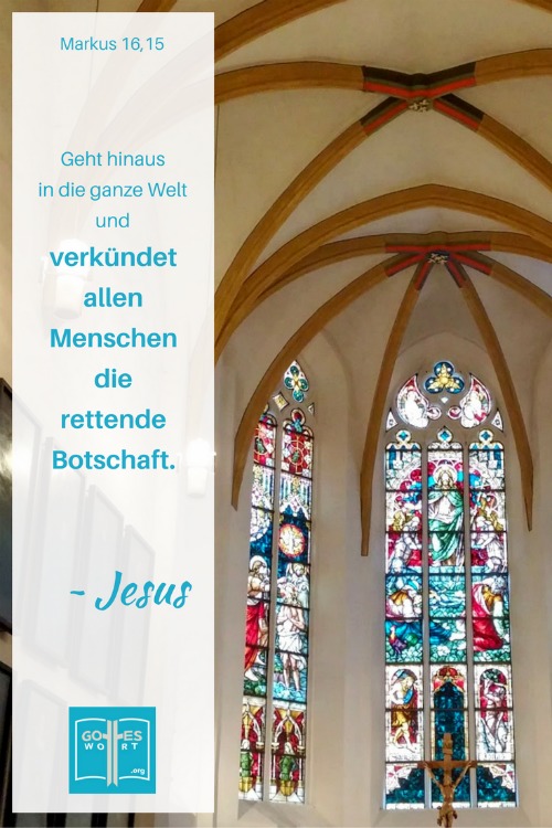 Dann sagte er zu ihnen: »Geht hinaus in die ganze Welt und verkündet allen Menschen2 die rettende Botschaft. 
Markus 16,15
Deutsche Kirche