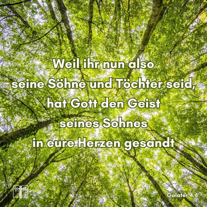 Weil ihr nun also seine Söhne und Töchter seid, hat Gott den Geist seines Sohnes in eure Herzen gesandt, den Geist, der ´in uns betet und` »Abba, Vater!« ruft, Galater 4,6 Weil ihr nun also seine Söhne und Töchter seid, hat Gott den Geist seines Sohnes in eure Herzen gesandt, den Geist, der ´in uns betet und` »Abba, Vater!« ruft, Galater 4,6