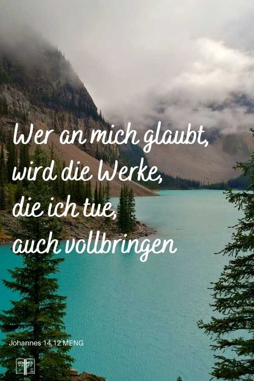 Wer an mich glaubt, wird die Werke, die ich tue, auch vollbringen, Johannes 14, 12 MENG