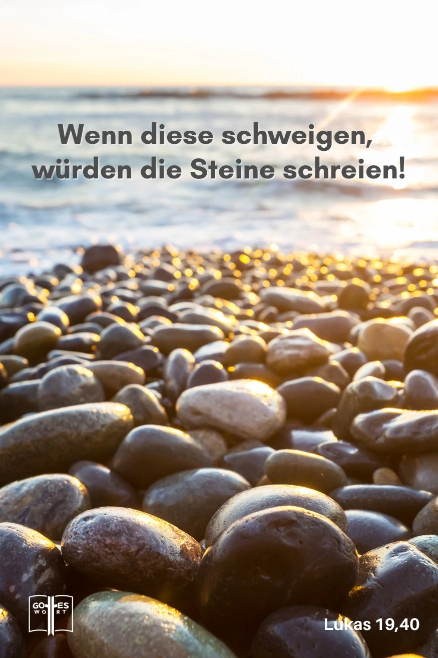 Er antwortete ihnen: »Glaubt mir: Wenn sie schweigen, dann werden die Steine am Weg schreien.«, Lukas 19,40