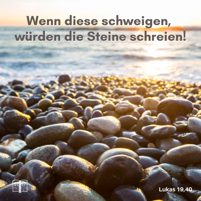 Er antwortete ihnen: »Glaubt mir: Wenn sie schweigen, dann werden die Steine am Weg schreien.«, Lukas 19,40