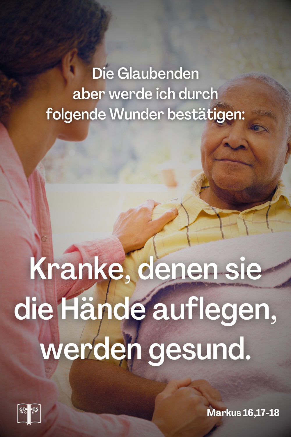 Die Glaubenden aber werde ich durch folgende Wunder bestätigen: ... und Kranke, denen sie die Hände auflegen, werden gesund, Markus 16,17-18