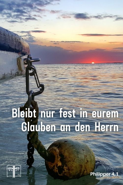 Bleibt nur fest in eurem Glauben an den Herrn, so wie ich es euch geschrieben habe! Phil 4,1