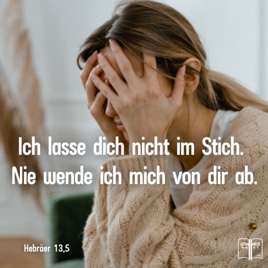 Ich lasse dich nicht im Stich, nie wende ich mich von dir ab.
Heb 13:5 Ich lasse dich nicht im Stich, nie wende ich mich von dir ab.
Heb 13:5