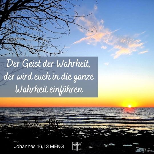 Der Geist der Wahrheit, der wird euch in die ganze Wahrheit einführen, Johannes 16,13.