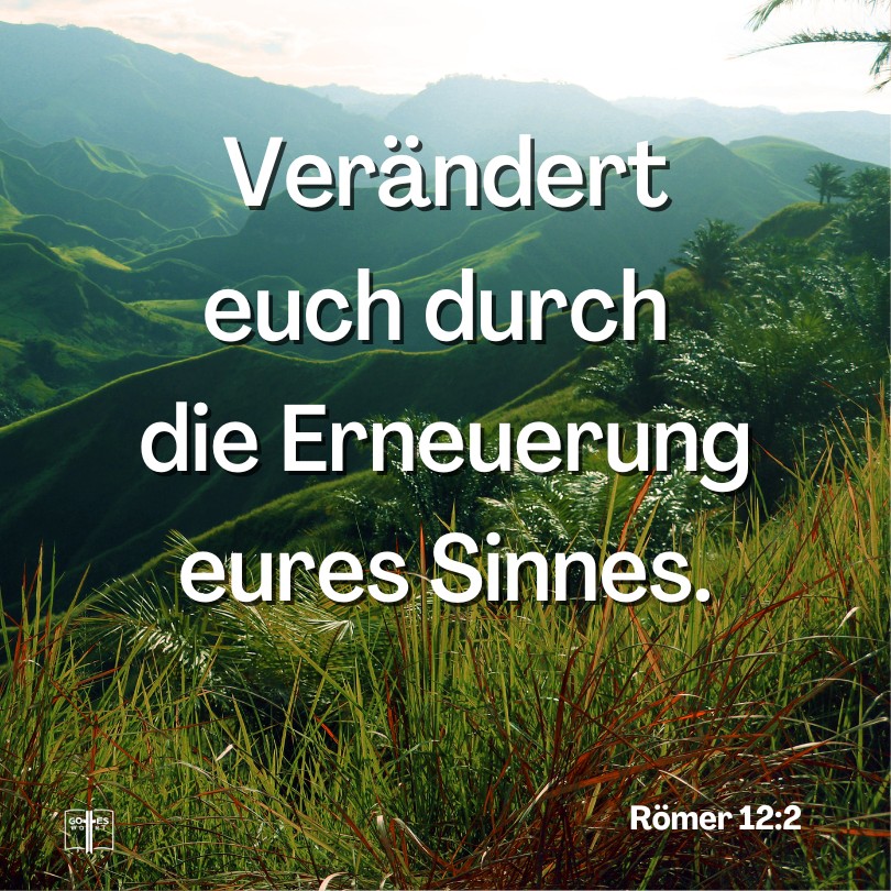 Und stellet euch nicht dieser Welt gleich, sondern verändert euch durch die Erneuerung eures Sinnes, auf daß ihr prüfen möget, welches da sei der gute, wohlgefällige und vollkommene Gotteswille, Römer 12,2