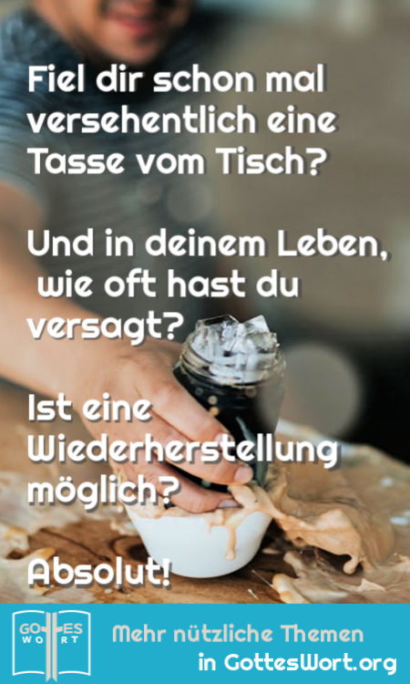 Fiel dir schon mal versehentlich eine Tasse vom Tisch? Und in deinem Leben, wie oft hast du versagt? Ist eine Wiederherstellung möglich? Absolut!