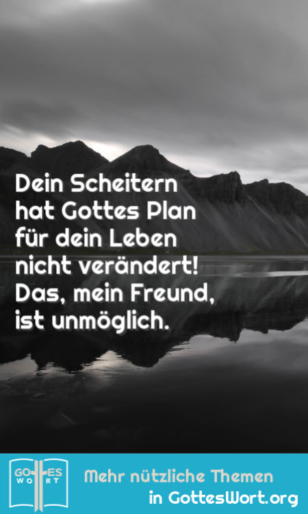 Dein Scheitern hat Gottes Plan für dein Leben nicht verändert! Das, mein Freund, ist unmöglich.