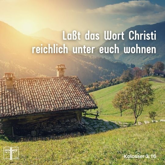 Laßt das Wort Christi reichlich unter euch wohnen; belehrt und ermahnt einander in aller Weisheit, und singet Gott mit Psalmen, ... voller Dankbarkeit in euren Herzen, Kol 3,16