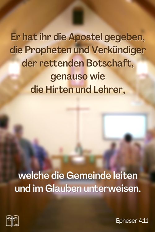 Er hat ihr die Apostel gegeben, die Propheten und Verkündiger der rettenden Botschaft, genauso wie die Hirten und Lehrer, welche die Gemeinde leiten und im Glauben unterweisen, Epheser 4,11