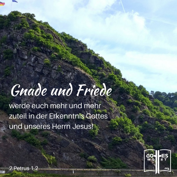 Gnade und Friede werde euch mehr und mehr zuteil in der Erkenntnis Gottes und unseres Herrn Jesus!
2.Petrus 1,2
Lorelei, Deutschland