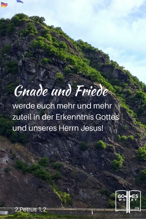 Gnade und Friede werde euch mehr und mehr zuteil in der Erkenntnis Gottes und unseres Herrn Jesus!
2.Petrus 1,2
Lorelei, Deutschland