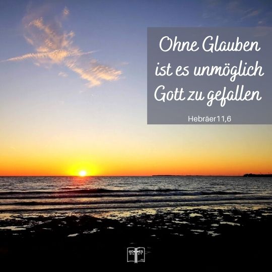 Aber ohne Glauben ist es unmöglich, Gott zu gefallen.
Hebräer 11,6