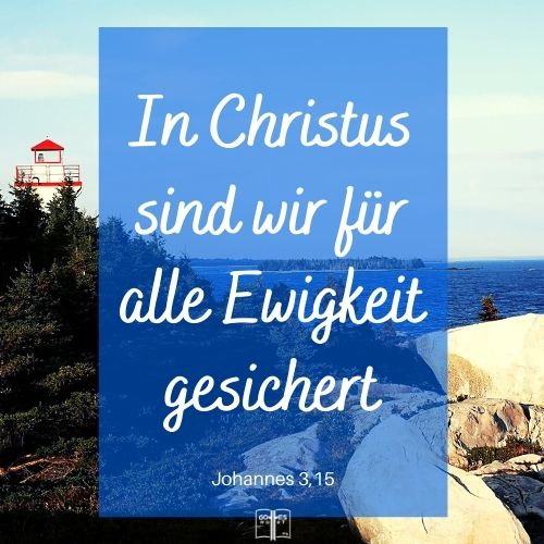 In Christus sind wir für alle Ewigkeit gesichert. Johannes 3,15