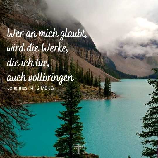 Wer an mich glaubt, wird die Werke, die ich tue, auch vollbringen, Johannes 14, 12 MENG