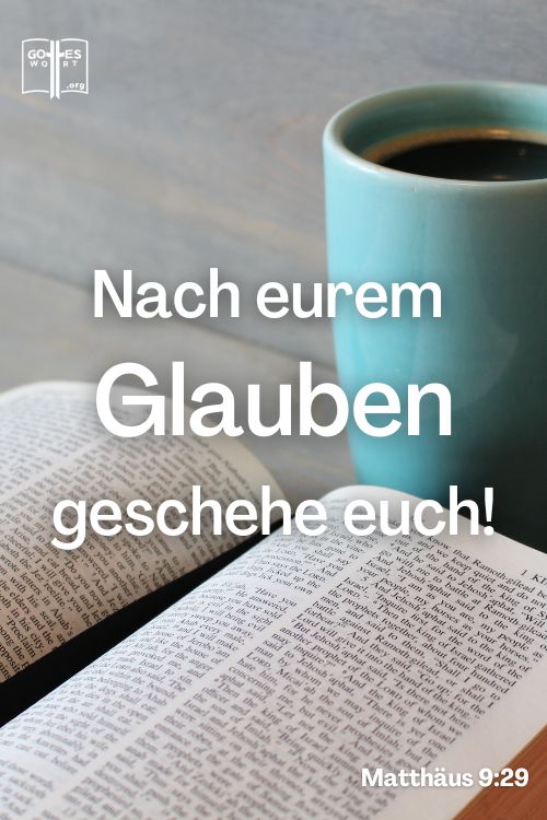 Da rührte er ihre Augen an und sagte: »Nach eurem Glauben geschehe euch! Matthäus 9:29