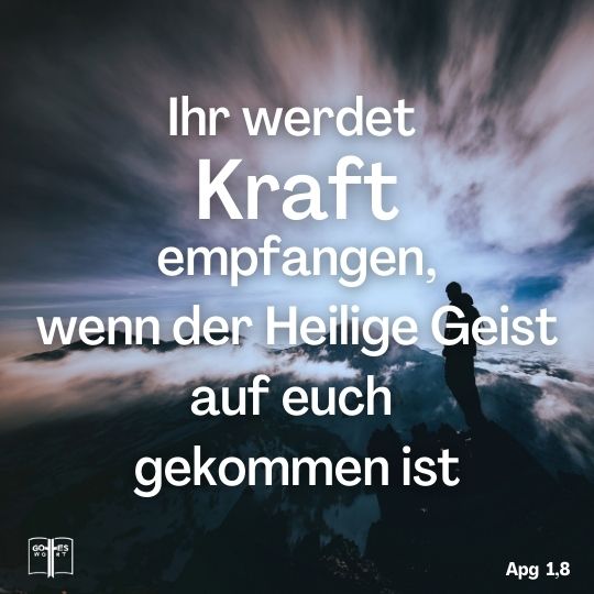 Ihr werdet die Kraft empfangen, wenn der Heilige Geist auf euch gekommen ist, Apg 1:8