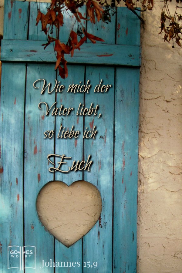 Wie mich der Vater liebt, so liebe ich Euch!
Johannes 15,9