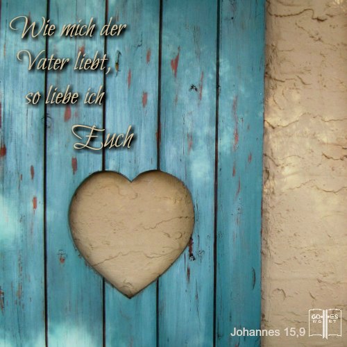 Wie mich der Vater liebt, so liebe ich Euch!
Johannes 15,9